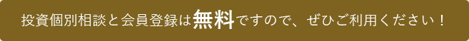 投資個別相談と会員登録は無料ですので、ぜひご利用ください！
