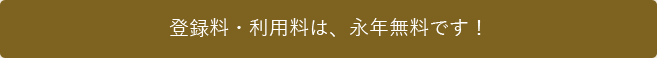 登録料・利用料は、永年無料です！